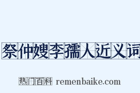 祭仲嫂李孺人近义词是什么意思的图片